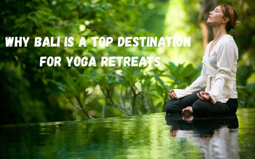 Why Bali is a Top Destination for Yoga Retreats
